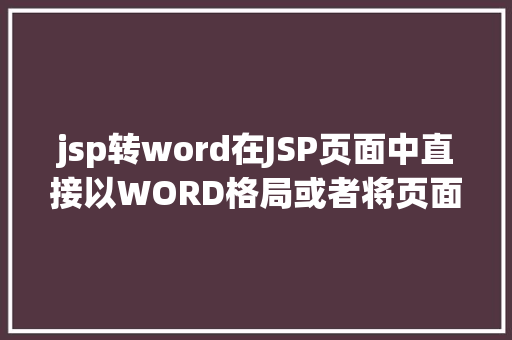 jsp转word在JSP页面中直接以WORD格局或者将页面下载成WORD格局文件 GraphQL