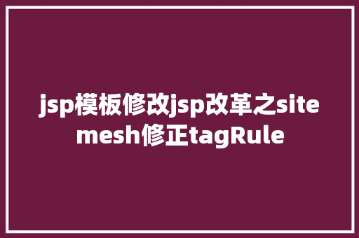 jsp模板修改jsp改革之sitemesh修正tagRule Vue.js