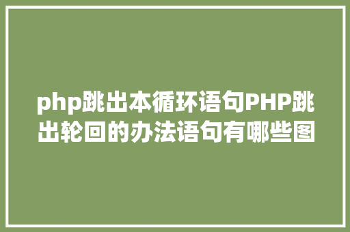 php跳出本循环语句PHP跳出轮回的办法语句有哪些图文视频教程 Docker