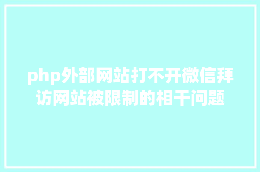 php外部网站打不开微信拜访网站被限制的相干问题