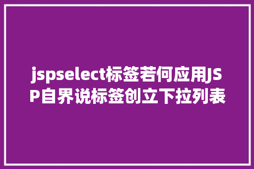 jspselect标签若何应用JSP自界说标签创立下拉列表