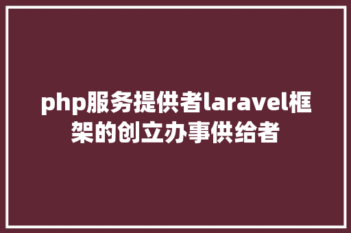 php服务提供者laravel框架的创立办事供给者