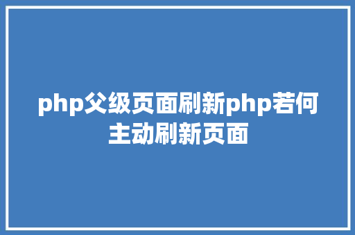 php父级页面刷新php若何主动刷新页面 HTML