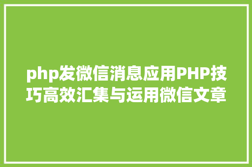 php发微信消息应用PHP技巧高效汇集与运用微信文章资讯详解步调与留意事项 React