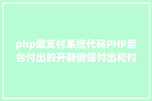 php做支付系统代码PHP后台付出的开辟微信付出和付出宝付出 RESTful API