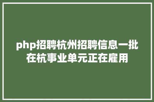 php招聘杭州招聘信息一批在杭事业单元正在雇用 PHP