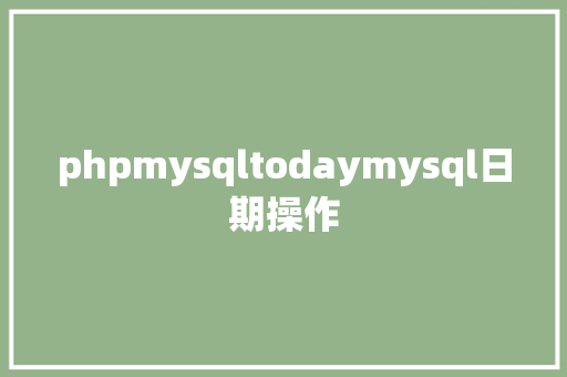 phpmysqltodaymysql日期操作 CSS