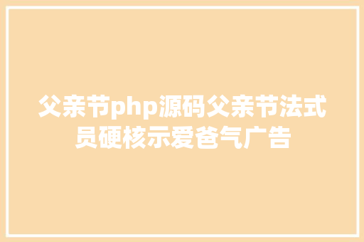 父亲节php源码父亲节法式员硬核示爱爸气广告