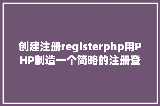 创建注册registerphp用PHP制造一个简略的注册登录页面 CSS