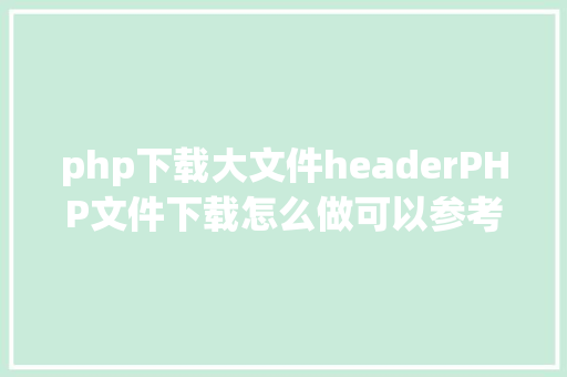 php下载大文件headerPHP文件下载怎么做可以参考一下它 Ruby