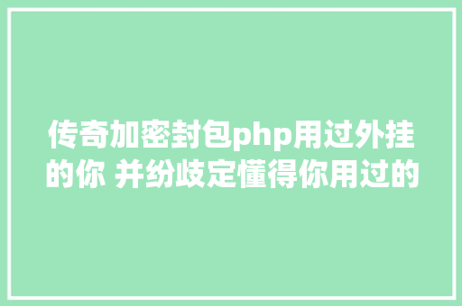 传奇加密封包php用过外挂的你 并纷歧定懂得你用过的那些外挂