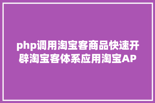 php调用淘宝客商品快速开辟淘宝客体系应用淘宝API设计淘宝商品详情页 Angular