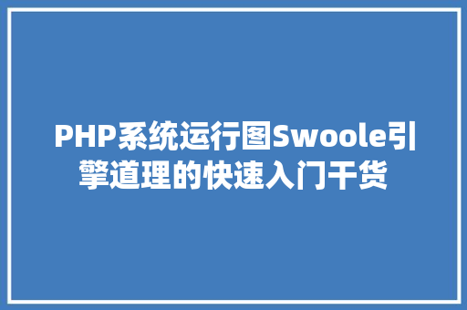 PHP系统运行图Swoole引擎道理的快速入门干货