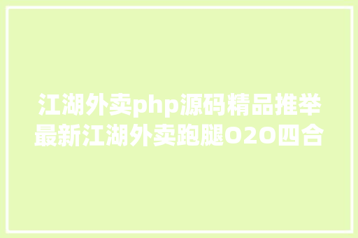 江湖外卖php源码精品推举最新江湖外卖跑腿O2O四合一体系贸易版源码 Java