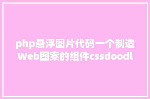 php悬浮图片代码一个制造Web图案的组件cssdoodle Java