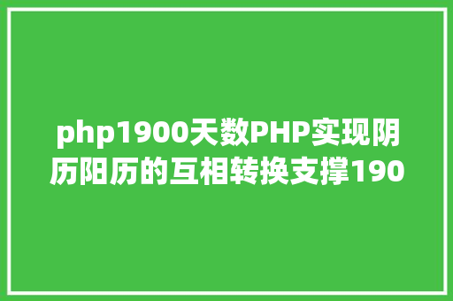 php1900天数PHP实现阴历阳历的互相转换支撑19002100年 Vue.js