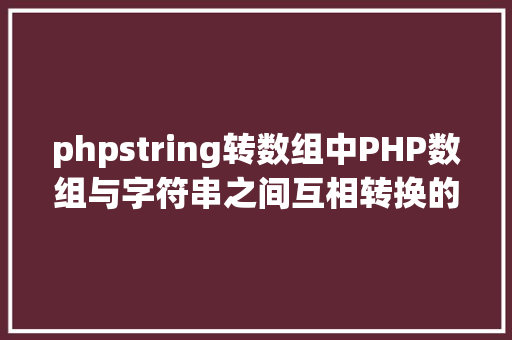 phpstring转数组中PHP数组与字符串之间互相转换的办法 Docker