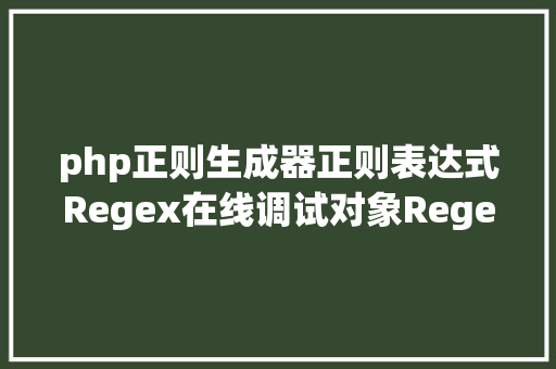 php正则生成器正则表达式Regex在线调试对象Regex101 NoSQL