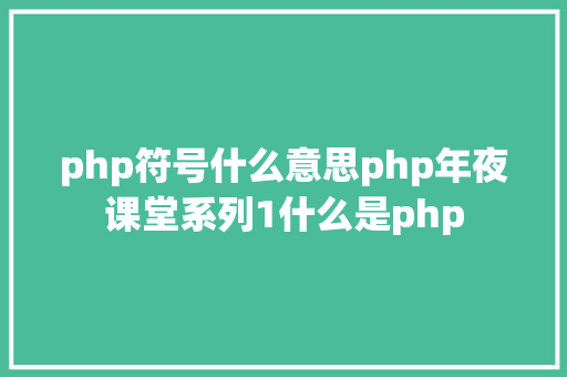 php符号什么意思php年夜课堂系列1什么是php Python