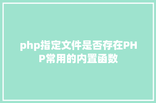 php指定文件是否存在PHP常用的内置函数 GraphQL