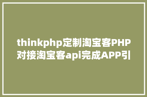 thinkphp定制淘宝客PHP对接淘宝客api完成APP引流优惠券轻松实现躺赚 HTML