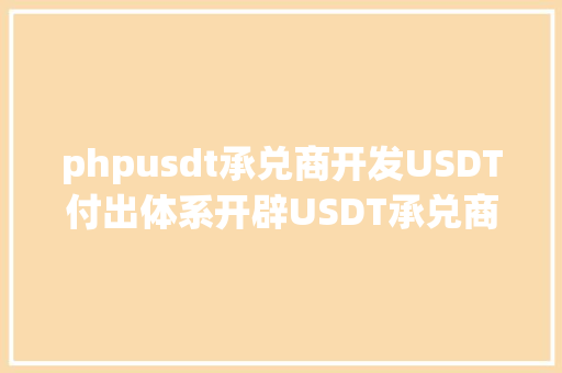 phpusdt承兑商开发USDT付出体系开辟USDT承兑商体系技巧搭建