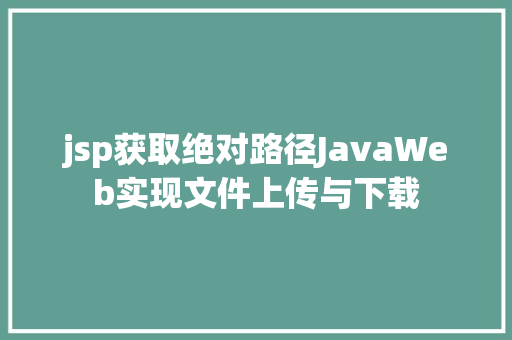 jsp获取绝对路径JavaWeb实现文件上传与下载 React