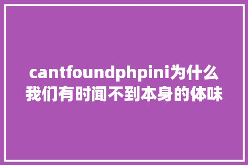 cantfoundphpini为什么我们有时闻不到本身的体味