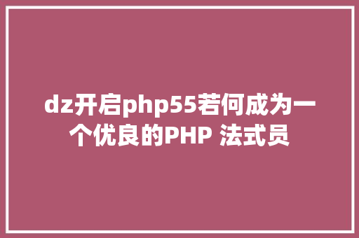 dz开启php55若何成为一个优良的PHP 法式员 JavaScript