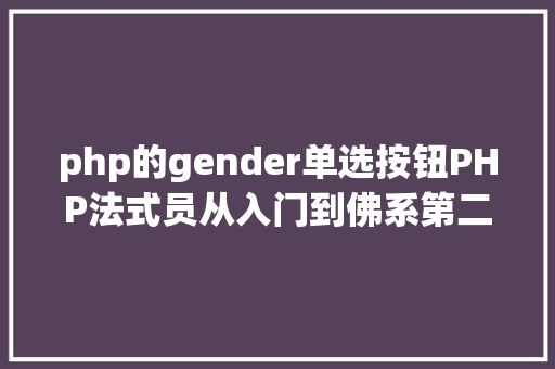 php的gender单选按钮PHP法式员从入门到佛系第二十三弹PHP 表单验证 React