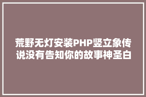 荒野无灯安装PHP竖立象传说没有告知你的故事神圣白象杀人玛丽和奥威尔射 HTML