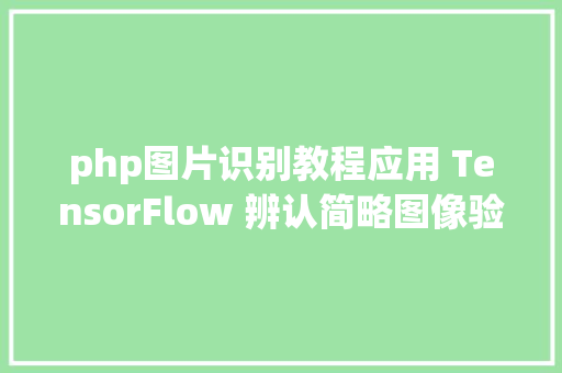 php图片识别教程应用 TensorFlow 辨认简略图像验证码 RESTful API