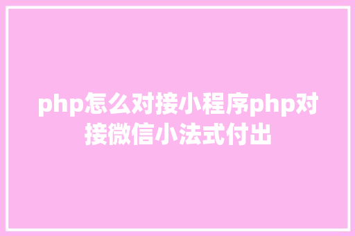 php怎么对接小程序php对接微信小法式付出