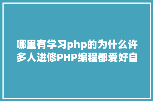 哪里有学习php的为什么许多人进修PHP编程都爱好自学成才推举几个php自学网站 AJAX