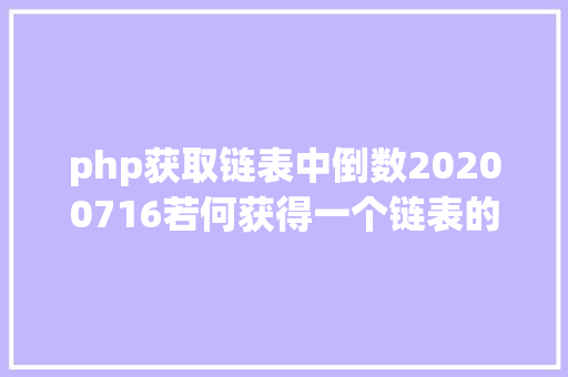 php获取链表中倒数20200716若何获得一个链表的倒数第n个元素