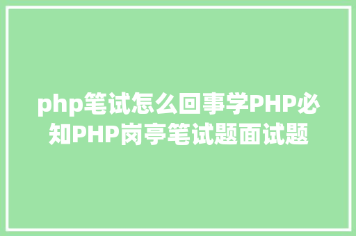 php笔试怎么回事学PHP必知PHP岗亭笔试题面试题 Python