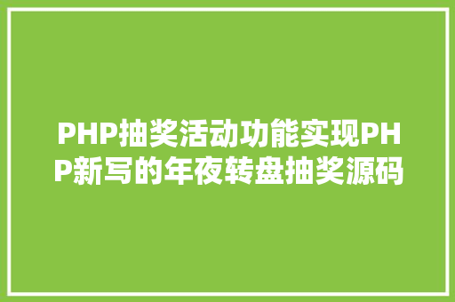 PHP抽奖活动功能实现PHP新写的年夜转盘抽奖源码 Java