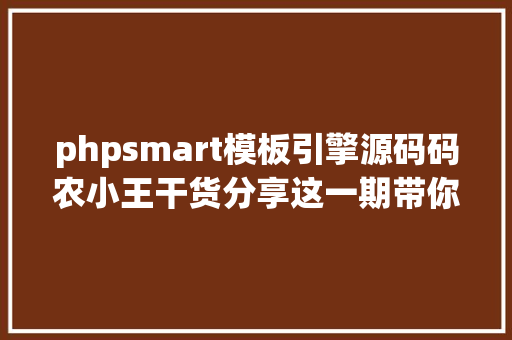 phpsmart模板引擎源码码农小王干货分享这一期带你走进smarty模板引引擎