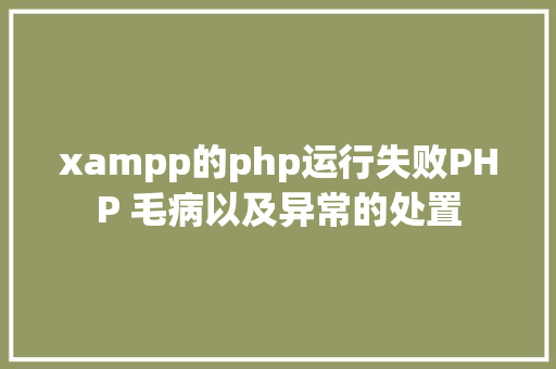 xampp的php运行失败PHP 毛病以及异常的处置 SQL