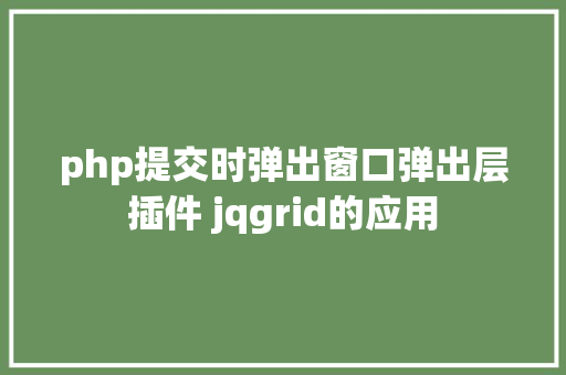 php提交时弹出窗口弹出层插件 jqgrid的应用 NoSQL