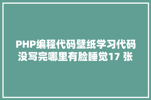 PHP编程代码壁纸学习代码没写完哪里有脸睡觉17 张法式员壁纸推举 HTML