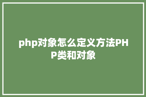 php对象怎么定义方法PHP类和对象 React