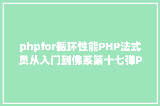 phpfor循环性能PHP法式员从入门到佛系第十七弹PHP 轮回For 轮回 RESTful API