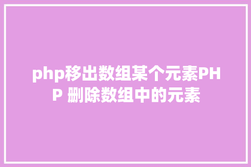 php移出数组某个元素PHP 删除数组中的元素 CSS