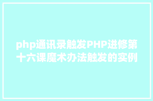 php通讯录触发PHP进修第十六课魔术办法触发的实例