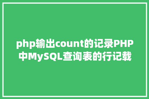 php输出count的记录PHP中MySQL查询表的行记载数之count以及date获取时光问题 SQL