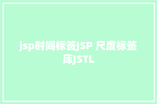 jsp时间标签JSP 尺度标签库JSTL