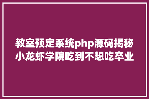 教室预定系统php源码揭秘小龙虾学院吃到不想吃卒业平均月薪过万