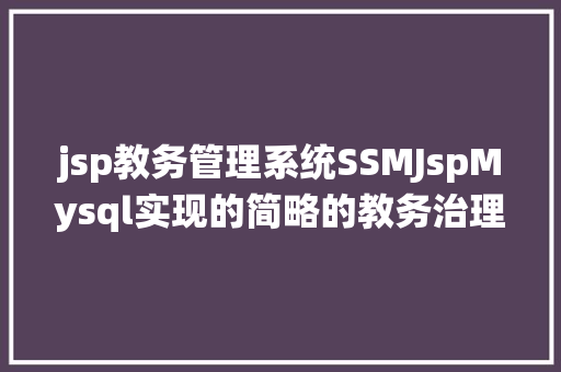 jsp教务管理系统SSMJspMysql实现的简略的教务治理体系附带运行和演示视频