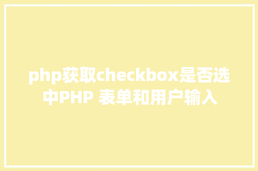 php获取checkbox是否选中PHP 表单和用户输入 Java